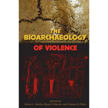 The Bioarchaeology of Violence