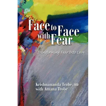 Face to Face with Fear Transforming Fear Into Love
