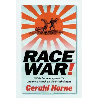Race War!: White Supremacy and the Japanese Attack on the British Empire