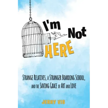 I'm Not Here: Strange Relatives, a Stranger Boarding School and the Saving Grace of Art and Love