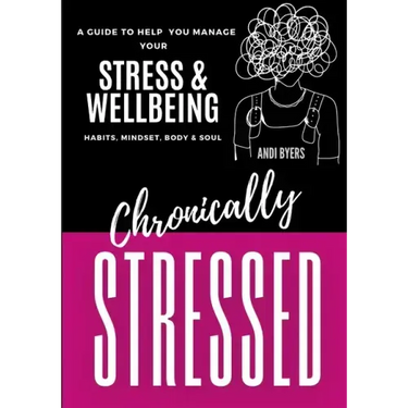 Chronically Stressed: A Guide to Help You Manage Your Stress & Wellbeing: Habits, Mindset, Body & Soul