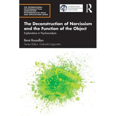 The Deconstruction of Narcissism and the Function of the Object: Explorations in Psychoanalysis