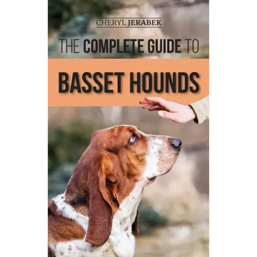The Complete Guide to Basset Hounds: Choosing, Raising, Feeding, Training, Exercising, and Loving Your New Basset Hound Puppy