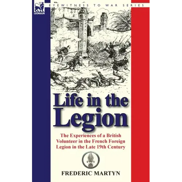 Life in the Legion: The Experiences of a British Volunteer in the French Foreign Legion in the Late 19th Century