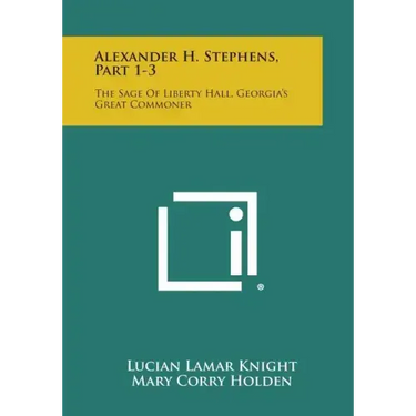 Alexander H. Stephens, Part 1-3: The Sage of Liberty Hall, Georgia's Great Commoner