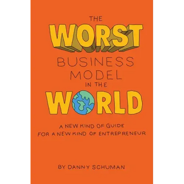 The Worst Business Model in the World: A New Kind of Guide for a New Kind of Entrepreneur