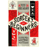 Sorcery for Beginners: A Simple Help Guide to a Challenging & Arcane Art