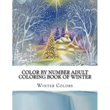 Color By Number Adult Coloring Book of Winter: Festive Winter Fun Holiday Christmas Winter Season Coloring Book