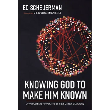 Knowing God to Make Him Known: Living Out the Attributes of God Cross-Culturally