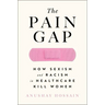 The Pain Gap: How Sexism and Racism in Healthcare Kill Women