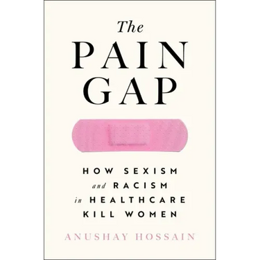 The Pain Gap: How Sexism and Racism in Healthcare Kill Women