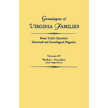Genealogies of Virginia Families from Tyler's Quarterly Historical and Genealogical Magazine. in Four Volumes. Volume IV: Walker - Yeardley (and Appen