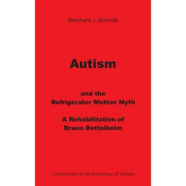 Autism and the Refrigerator Mother Myth: A Rehabilitation of Bruno Bettelheim