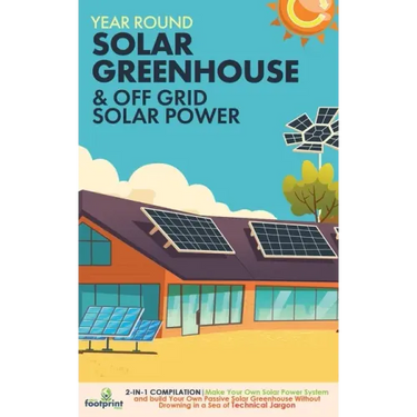 Year Round Solar Greenhouse & Off Grid Solar Power: 2-in-1 Compilation Make Your Own Solar Power System and build Your Own Passive Solar Greenhouse Wi