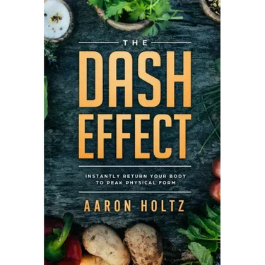 Dash Diet - The Dash Effect: Instantly Return Your Body To Peak Physical Health