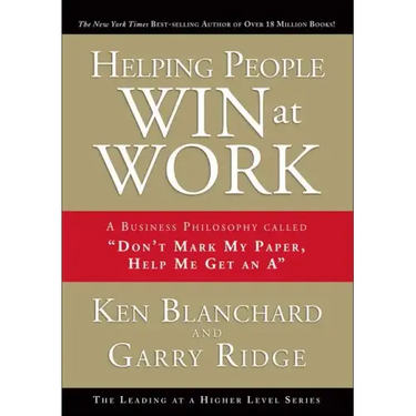 Helping People Win at Work: A Business Philosophy Called Don't Mark My Paper, Help Me Get an a