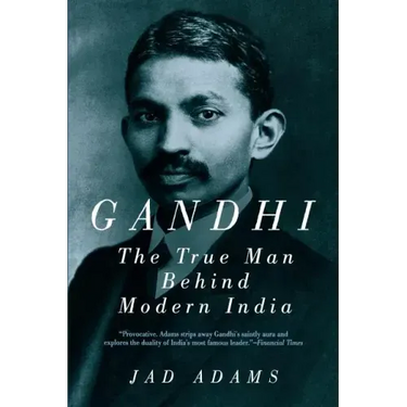Gandhi: The True Man Behind Modern India