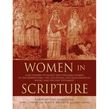 Women in Scripture: A Dictionary of Named and Unnamed Women in the Bible, the Apocryphal/Deuterocanonical Books, and the New Testament