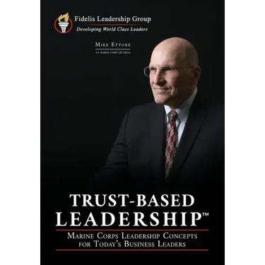 Trust-Based Leadership: Marine Corps Leadership Concepts for Today's Business Leaders