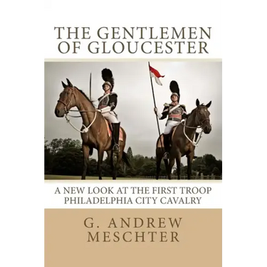 The Gentlemen of Gloucester: A New Look at the First Troop Philadelphia City Cavalry