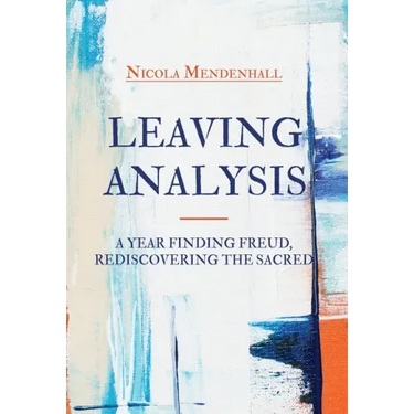 Leaving Analysis: A Year Finding Freud, Rediscovering the Sacred