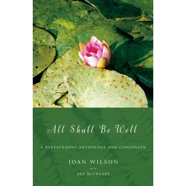 All Shall Be Well: A Bereavement Anthology and Companion