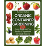Organic Container Gardening: Grow Pesticide-Free Fruits and Vegetables in Small Spaces