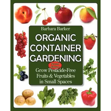 Organic Container Gardening: Grow Pesticide-Free Fruits and Vegetables in Small Spaces