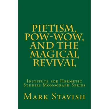 Pietism, Pow-Wow, and the Magical Revival: Institute for Hermetic Studies Monograph Series