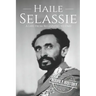 Haile Selassie: A Life from Beginning to End
