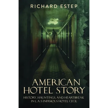 American Hotel Story: History, Hauntings, and Heartbreak in LA's Infamous Hotel Cecil