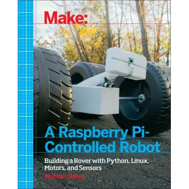 Make a Raspberry Pi-Controlled Robot: Building a Rover with Python, Linux, Motors, and Sensors