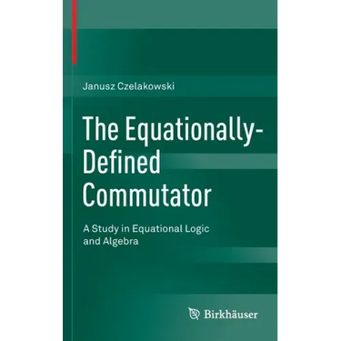 The Equationally-Defined Commutator: A Study in Equational Logic and Algebra