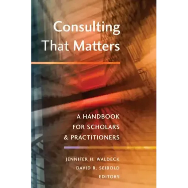 Consulting That Matters: A Handbook for Scholars and Practitioners