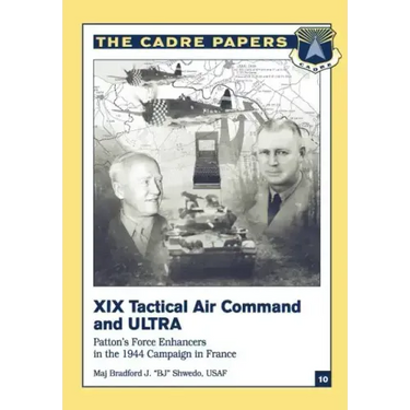 XIX Tactical Air Command and ULTRA: Patton's Force Enhancers in the 1944 Campaign in France: CADRE Paper No. 10