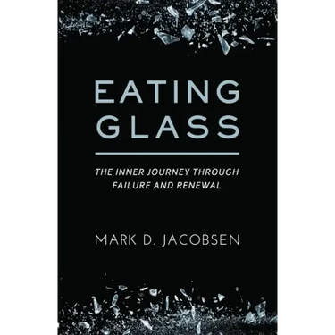 Eating Glass: The Inner Journey Through Failure and Renewal