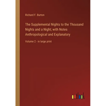 The Supplemental Nights to the Thousand Nights and a Night; with Notes Anthropological and Explanatory: Volume 2 - in large print