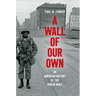 A Wall of Our Own: An American History of the Berlin Wall