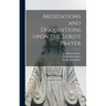 Meditations and Disquisitions Upon the Lord's Prayer