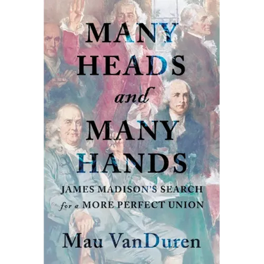 Many Heads and Many Hands: James Madison's Search for a More Perfect Union