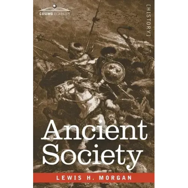Ancient Society: Researches in the Lines of Human Progress from Savagery through Barbarism to Civilization