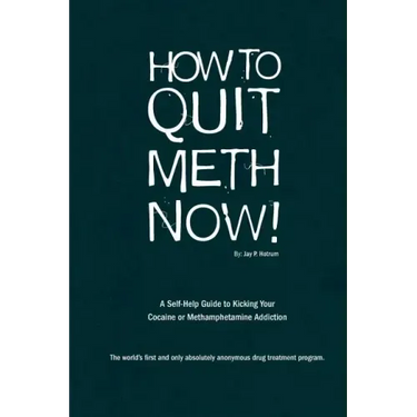 How to Quit Meth Now: A Self-Help Guide to Kicking Your Meth or Cocaine Addiction