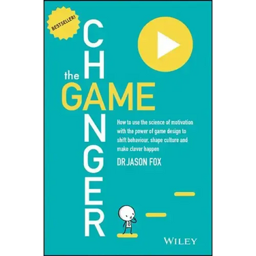 The Game Changer: How to Use the Science of Motivation with the Power of Game Design to Shift Behaviour, Shape Culture and Make Clever Happen