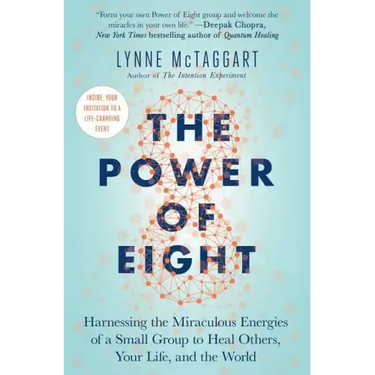 The Power of Eight: Harnessing the Miraculous Energies of a Small Group to Heal Others, Your Life, and the World