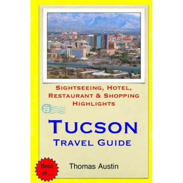 Tucson Travel Guide: Sightseeing, Hotel, Restaurant & Shopping Highlights