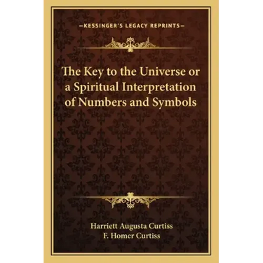 The Key to the Universe or a Spiritual Interpretation of Numbers and Symbols