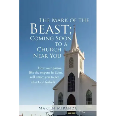 The Mark of the Beast; Coming Soon to a Church Near You: How Your Pastor, Like the Serpent in Eden, Will Entice You to Get What God Forbids