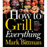 How to Grill Everything: Simple Recipes for Great Flame-Cooked Food: A Grilling BBQ Cookbook