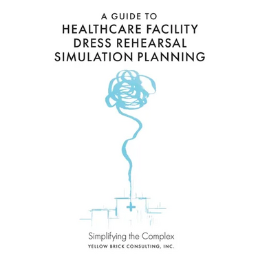 A Guide to Healthcare Facility Dress Rehearsal Simulation Planning: Simplifying the Complex