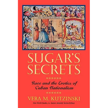Sugar's Secrets: Race and the Erotics of Cuban Nationalism